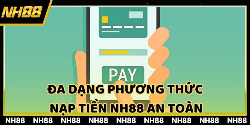 Dễ dàng lựa chọn cách nạp tiền NH88 phù hợp
